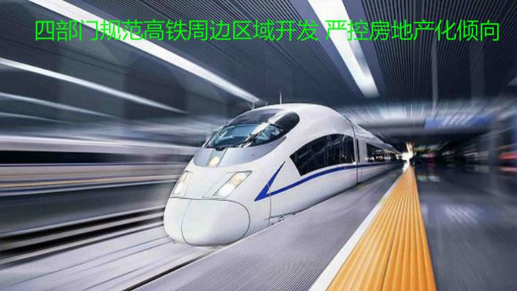 四部門規(guī)范高鐵周邊區(qū)域開發(fā) 嚴控房地產(chǎn)化傾向