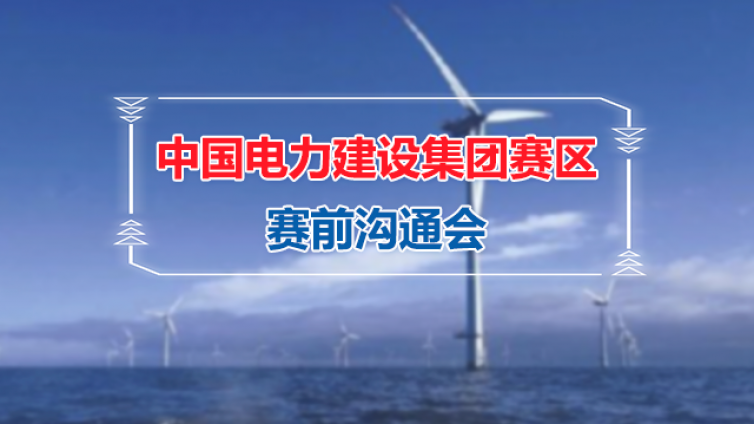 中國電力建設(shè)集團(tuán)賽區(qū)賽前溝通會(huì)順利舉行