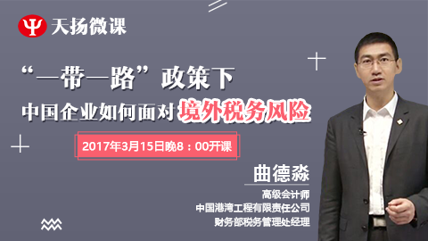 天揚(yáng)微課|曲德淼“一帶一路”政策下，中國(guó)企業(yè)如何面對(duì)境外稅務(wù)風(fēng)險(xiǎn)（上） 