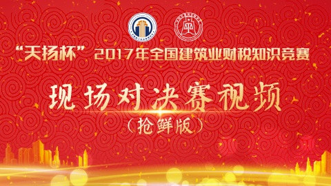 “天揚杯”2017年全國建筑業(yè)財稅知識競賽-現(xiàn)場對決賽（搶鮮版） 