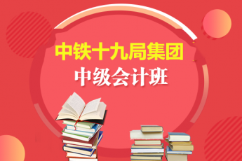 中鐵十九局集團(tuán)2019年中級(jí)會(huì)計(jì)班 