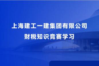 上海建工一建集團有限公司財稅知識競賽學習
