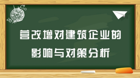 營(yíng)改增對(duì)建筑企業(yè)的影響與對(duì)策分析 