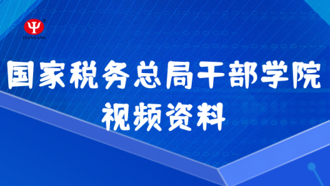 國家稅務(wù)總局干部學(xué)院視頻學(xué)習(xí)資料 